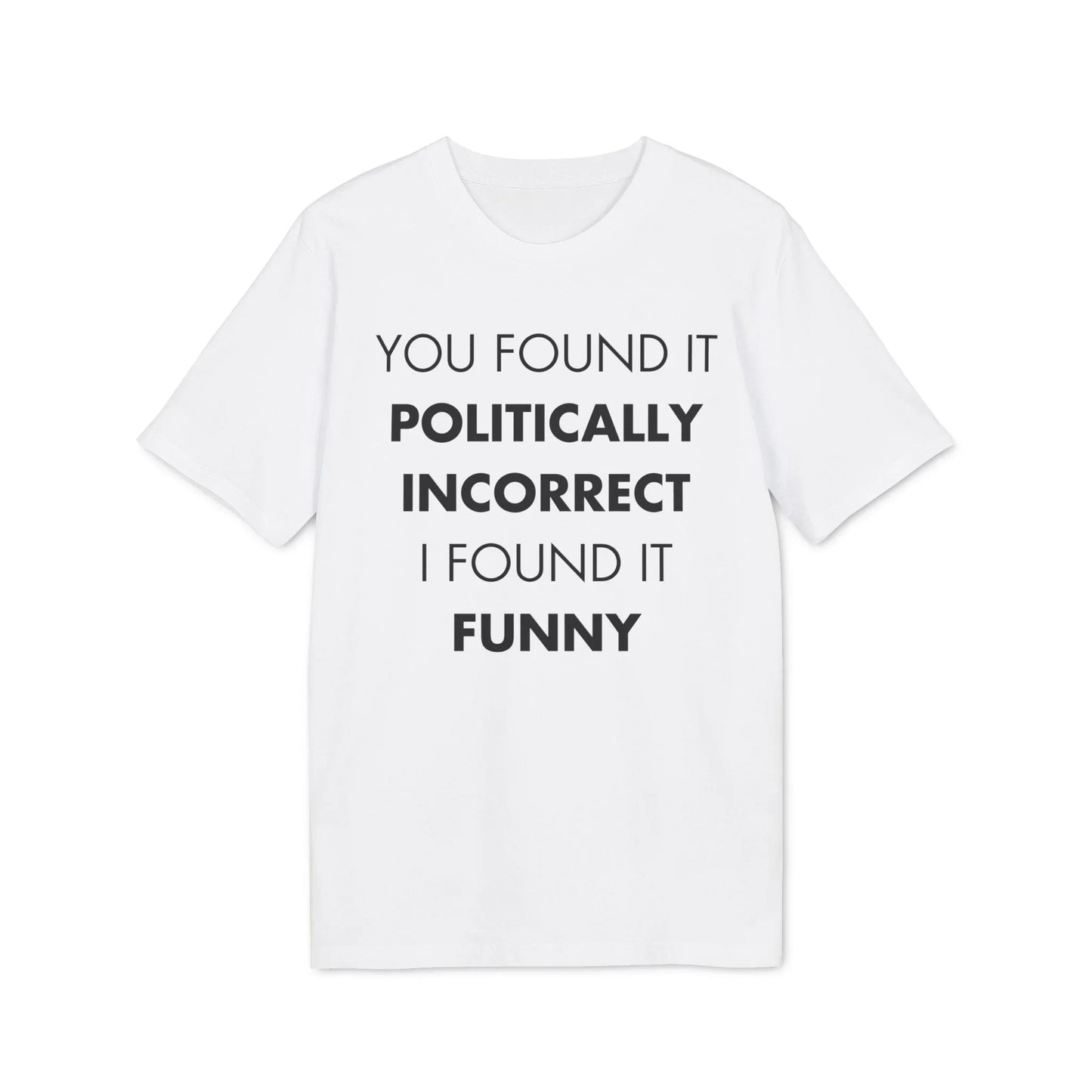 You found it politically I found it funny - Everything I Love - Premium Bio Unisex T-Shirt - Front Print - STREET STYLE