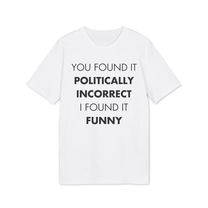You found it politically I found it funny - Everything I Love - Premium Bio Unisex T-Shirt - Front Print - STREET STYLE