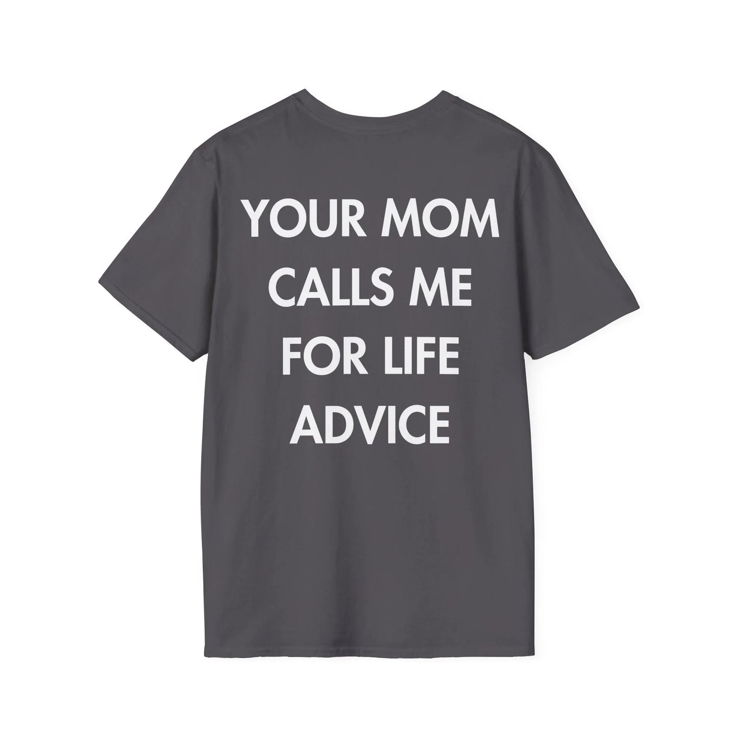 YOUR MOM CALLS ME FOR LIFE ADVICE - Everything I Love - Unisex T-Shirt - Back Print - STREET STYLE