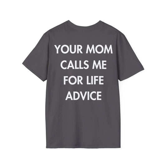 YOUR MOM CALLS ME FOR LIFE ADVICE - Everything I Love - Unisex T-Shirt - Back Print - STREET STYLE