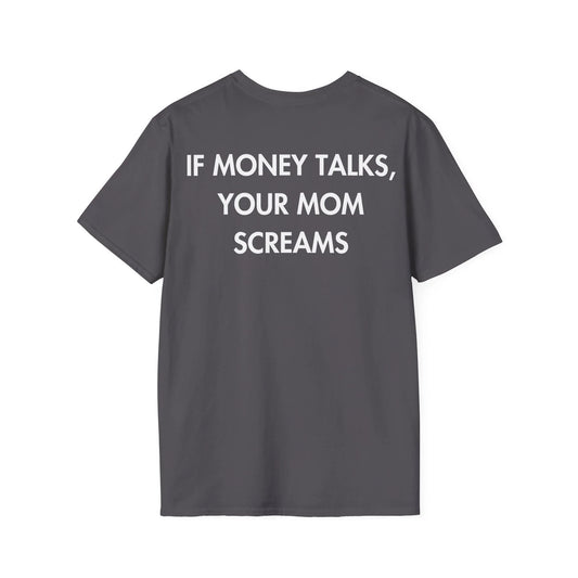 IF MONEY TALKS, YOUR MOM SCREAMS - Everything I Love - Unisex T-Shirt - Back Print - STREET STYLE