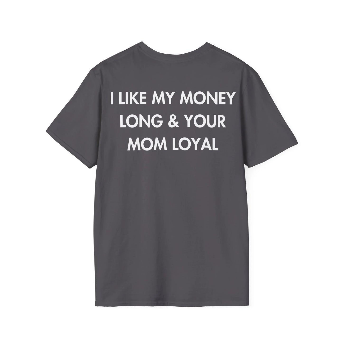 I LIKE MY MONEY LONG & YOUR MOM LOYAL - Everything I Love - Unisex T-Shirt - Back Print - STREET STYLE