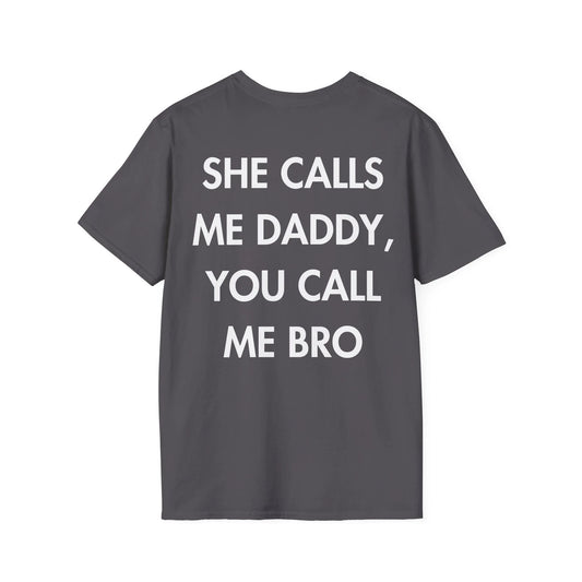 SHE CALLS ME DADDY, YOU CALL ME BRO - Everything I Love - Unisex T-Shirt - Back Print - STREET STYLE