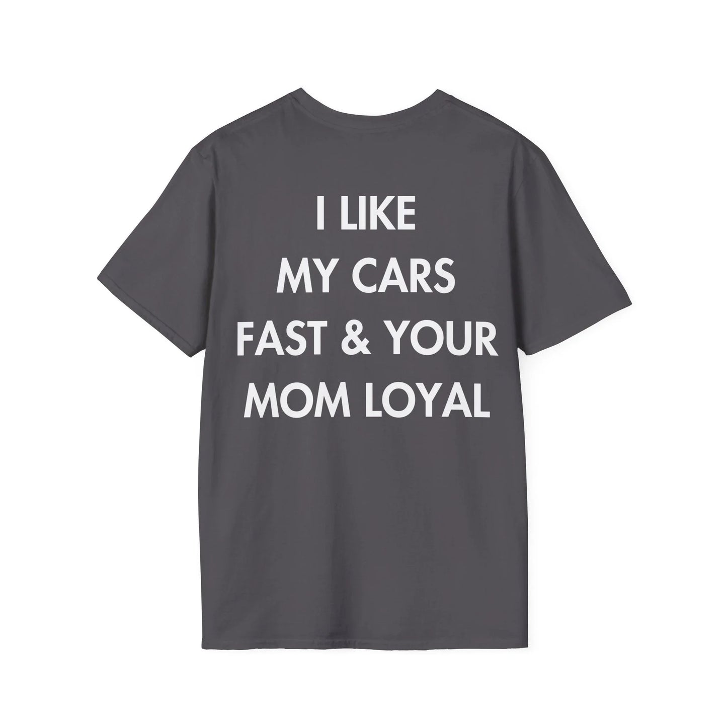 I LIKE MY CARS FAST & YOUR MOM LOYAL - Everything I Love - Unisex T-Shirt - Back Print - STREET STYLE