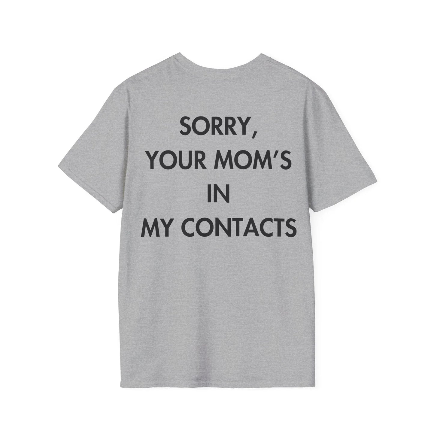 SORRY, YOUR MOM’S IN MY CONTACTS - Everything I Love - Unisex T-Shirt - Back Print - STREET STYLE