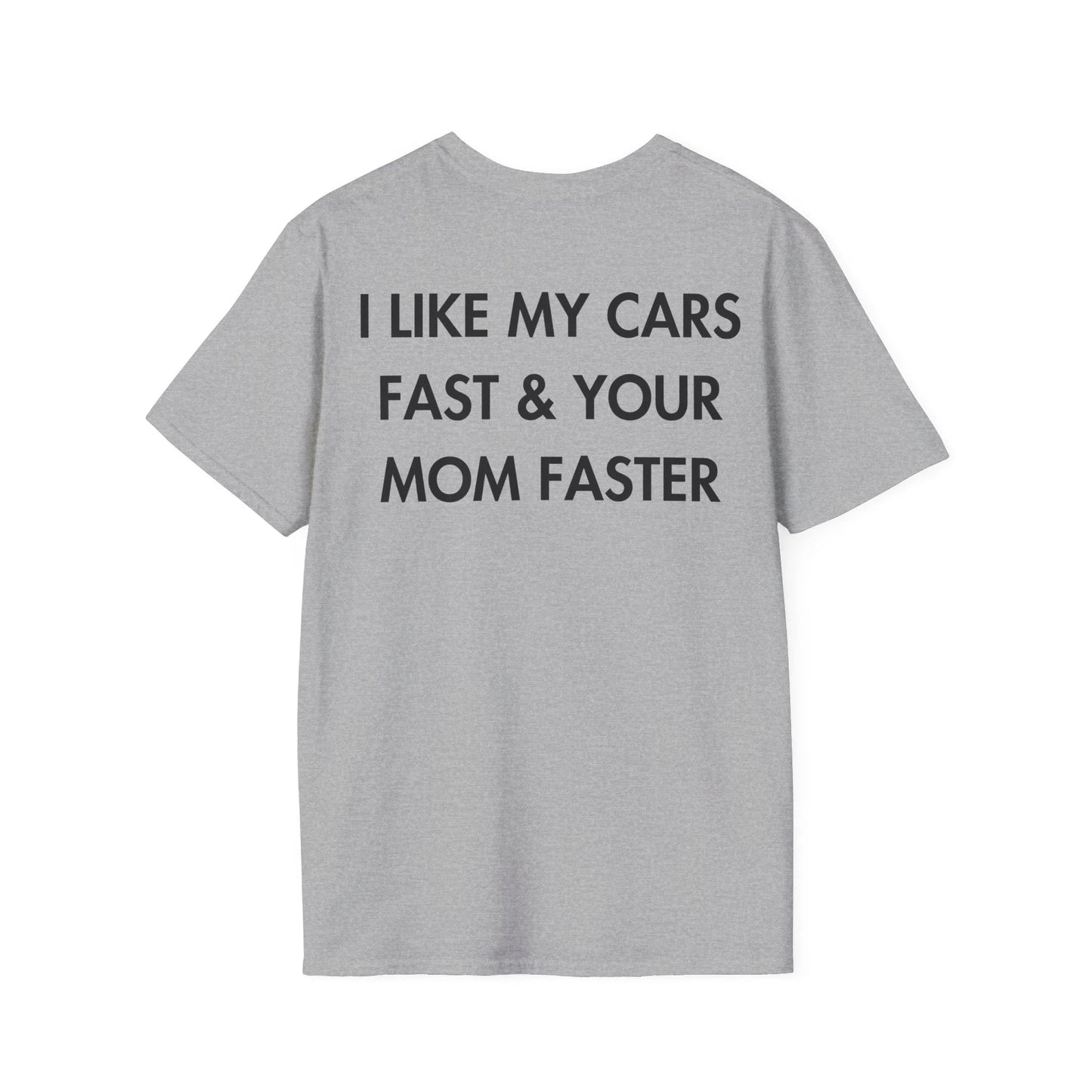 I LIKE MY CARS FAST & YOUR MOM FASTER - Everything I Love - Unisex T-Shirt - Back Print - STREET STYLE