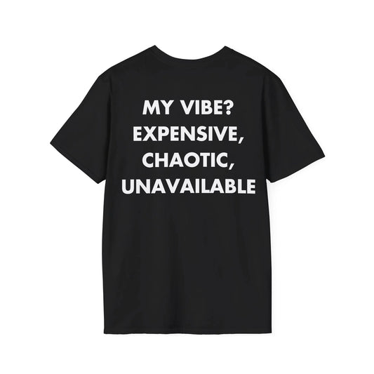 MY VIBE? EXPENSIVE, CHAOTIC, UNAVAILABLE - Everything I Love - Unisex T-Shirt - Back Print - STREET STYLE