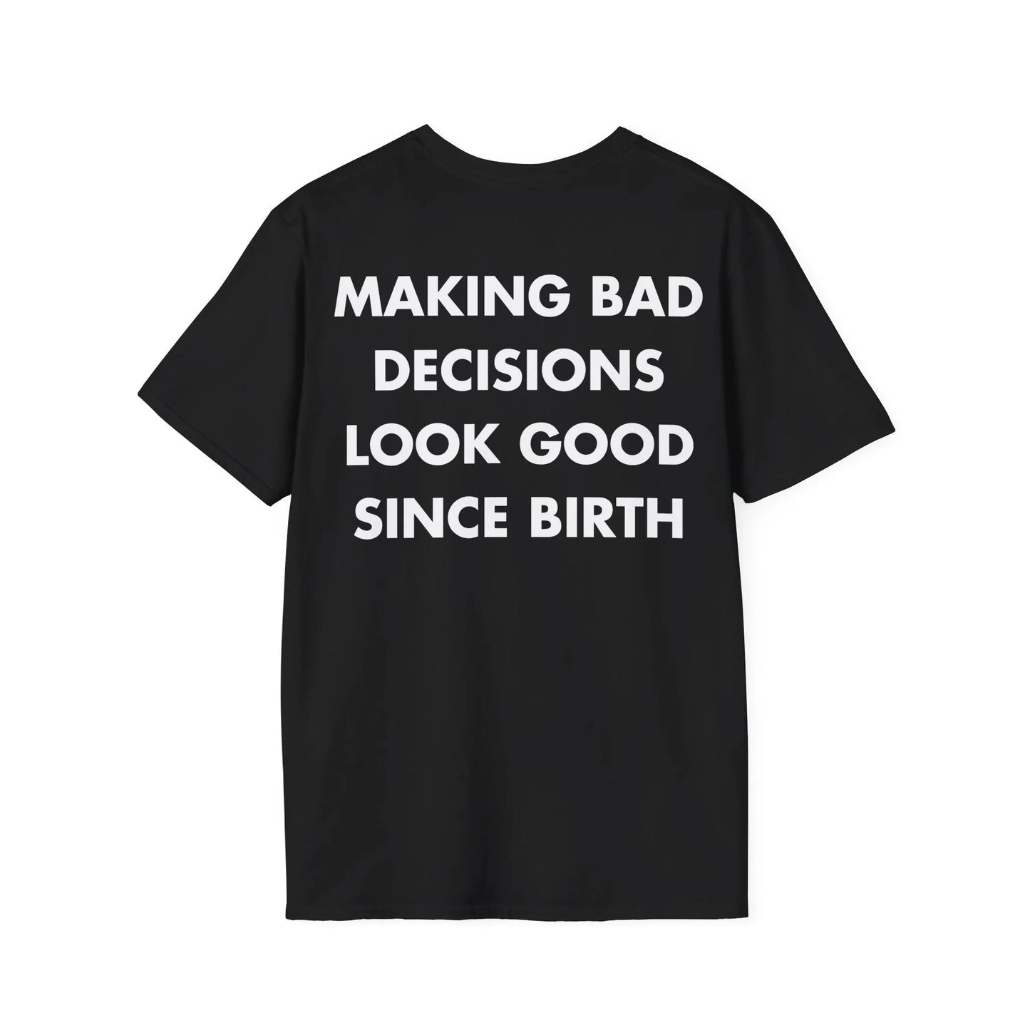 MAKING BAD DECISIONS LOOK GOOD SINCE BIRTH - Everything I Love - Unisex T-Shirt - Back Print - STREET STYLE