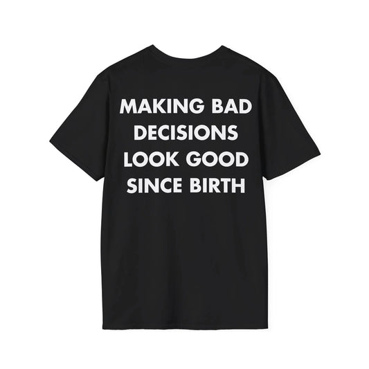 MAKING BAD DECISIONS LOOK GOOD SINCE BIRTH - Everything I Love - Unisex T-Shirt - Back Print - STREET STYLE