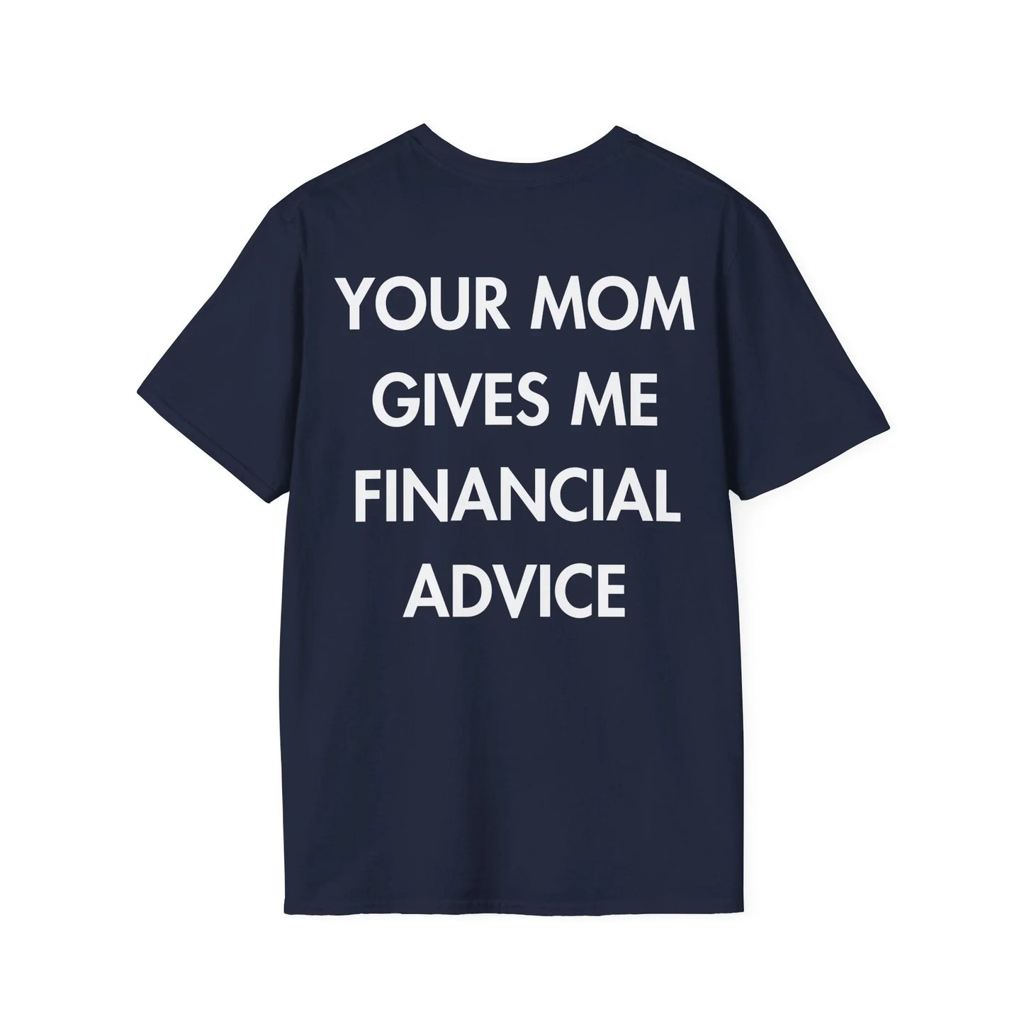 YOUR MOM GIVES ME FINANCIAL ADVICE - Everything I Love - Unisex T-Shirt - Back Print - STREET STYLE