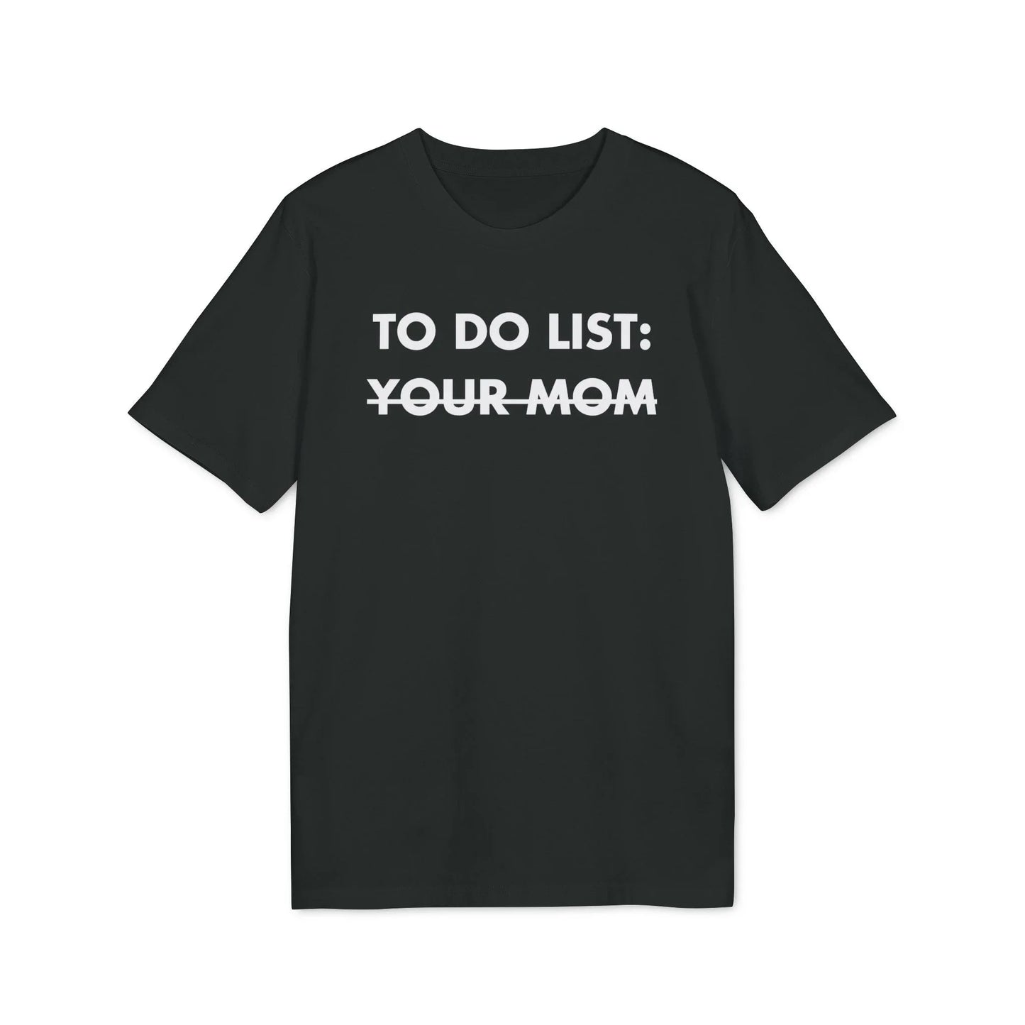 To do List: Your Mom - Everything I Love - Premium Bio Unisex T-Shirt - Front Print - STREET STYLE