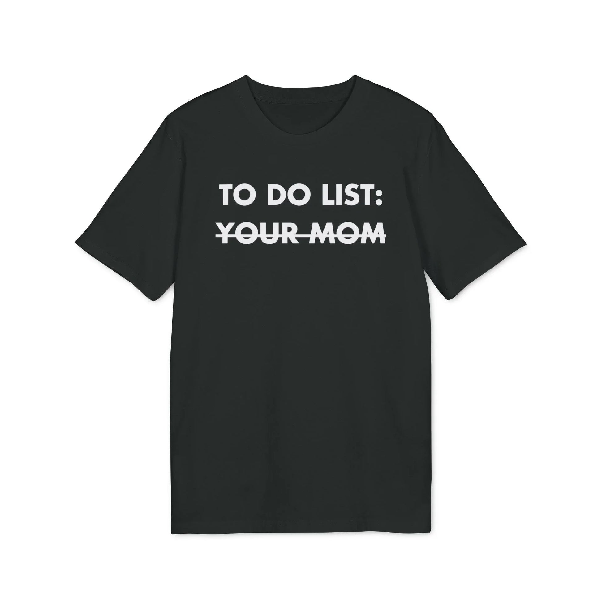 To do List: Your Mom - Everything I Love - Premium Bio Unisex T-Shirt - Front Print - STREET STYLE