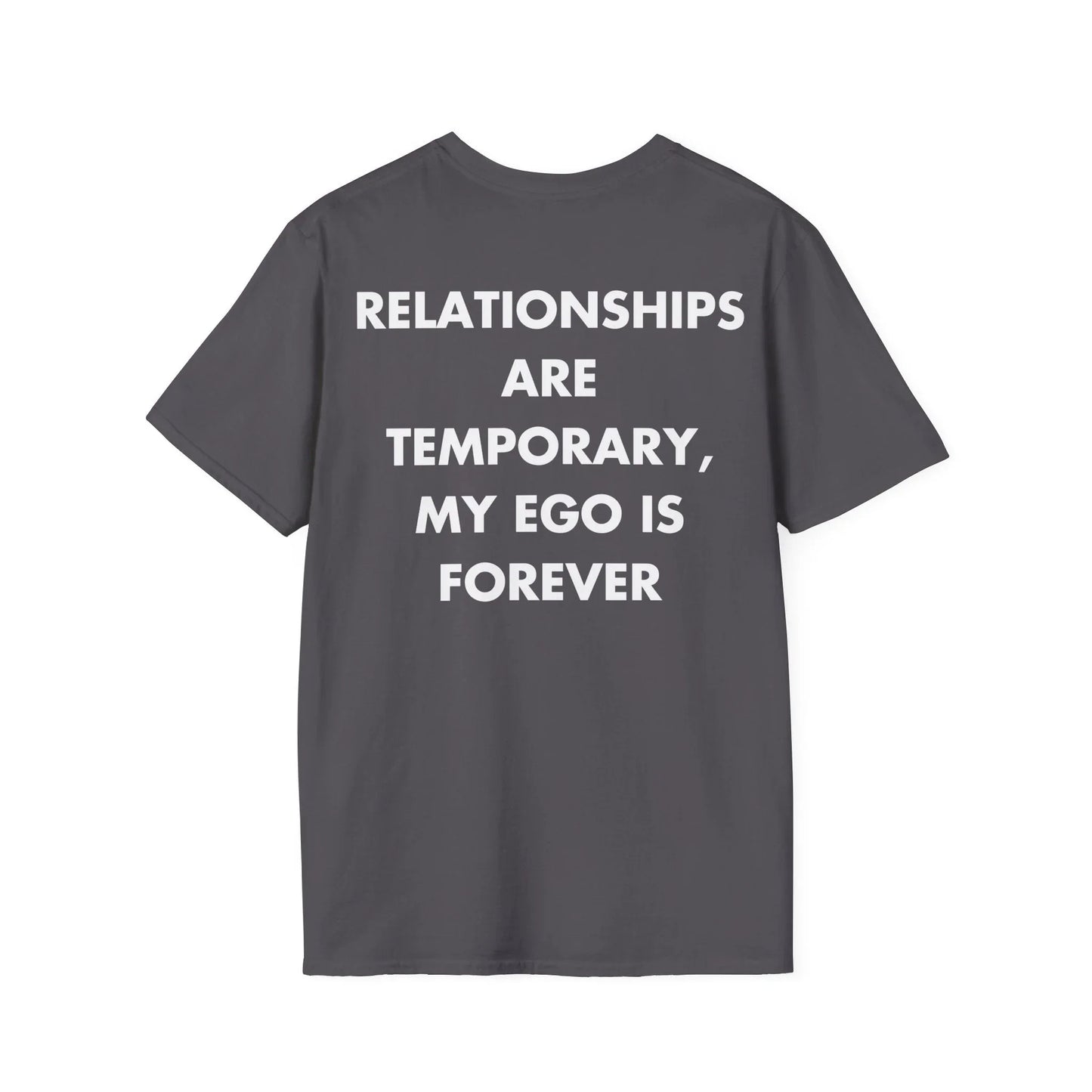 RELATIONSHIPS ARE TEMPORARY, MY EGO IS FOREVER - Everything I Love - Unisex T-Shirt - Back Print - STREET STYLE