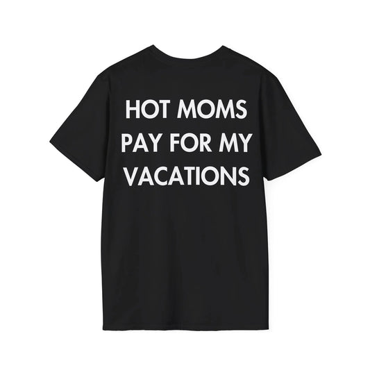 HOT MOMS PAY FOR MY VACATIONS - Everything I Love - Unisex T-Shirt - Back Print - STREET STYLE
