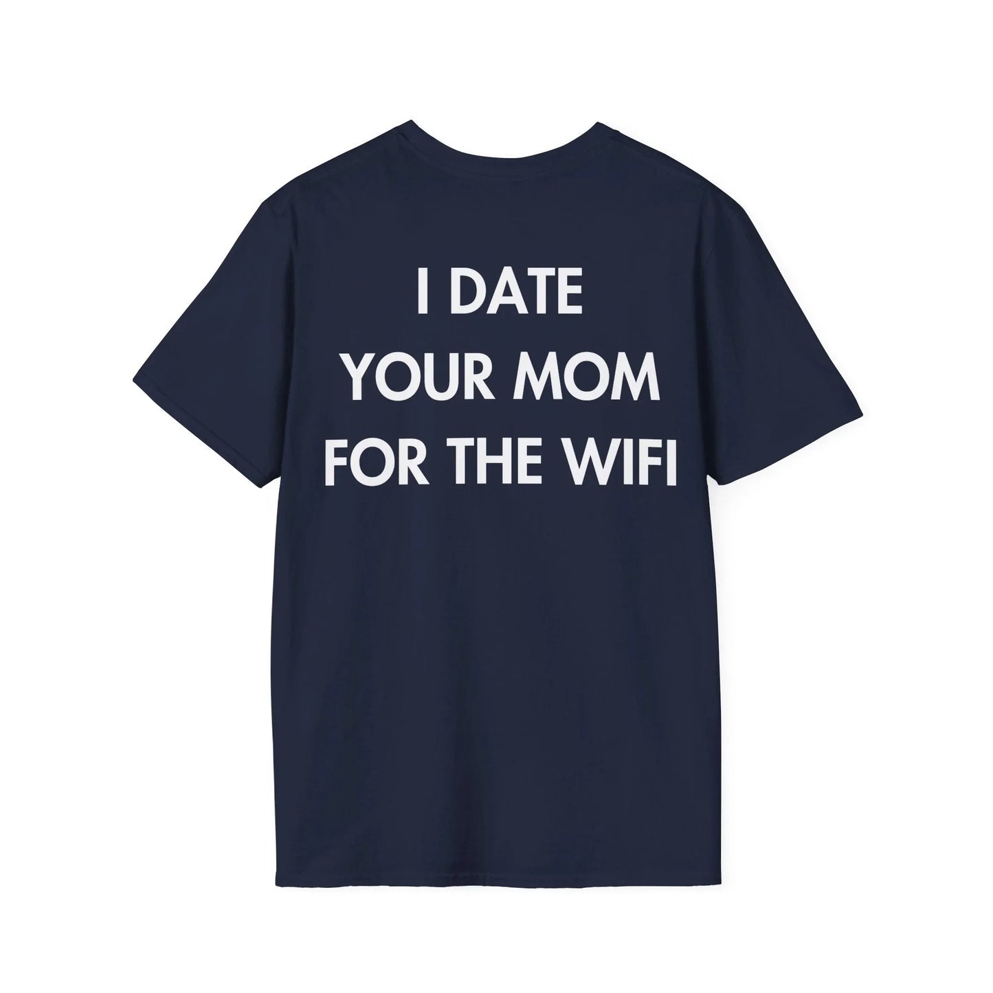 I DATE YOUR MOM FOR THE WIFI - Everything I Love - Unisex T-Shirt - Back Print - STREET STYLE