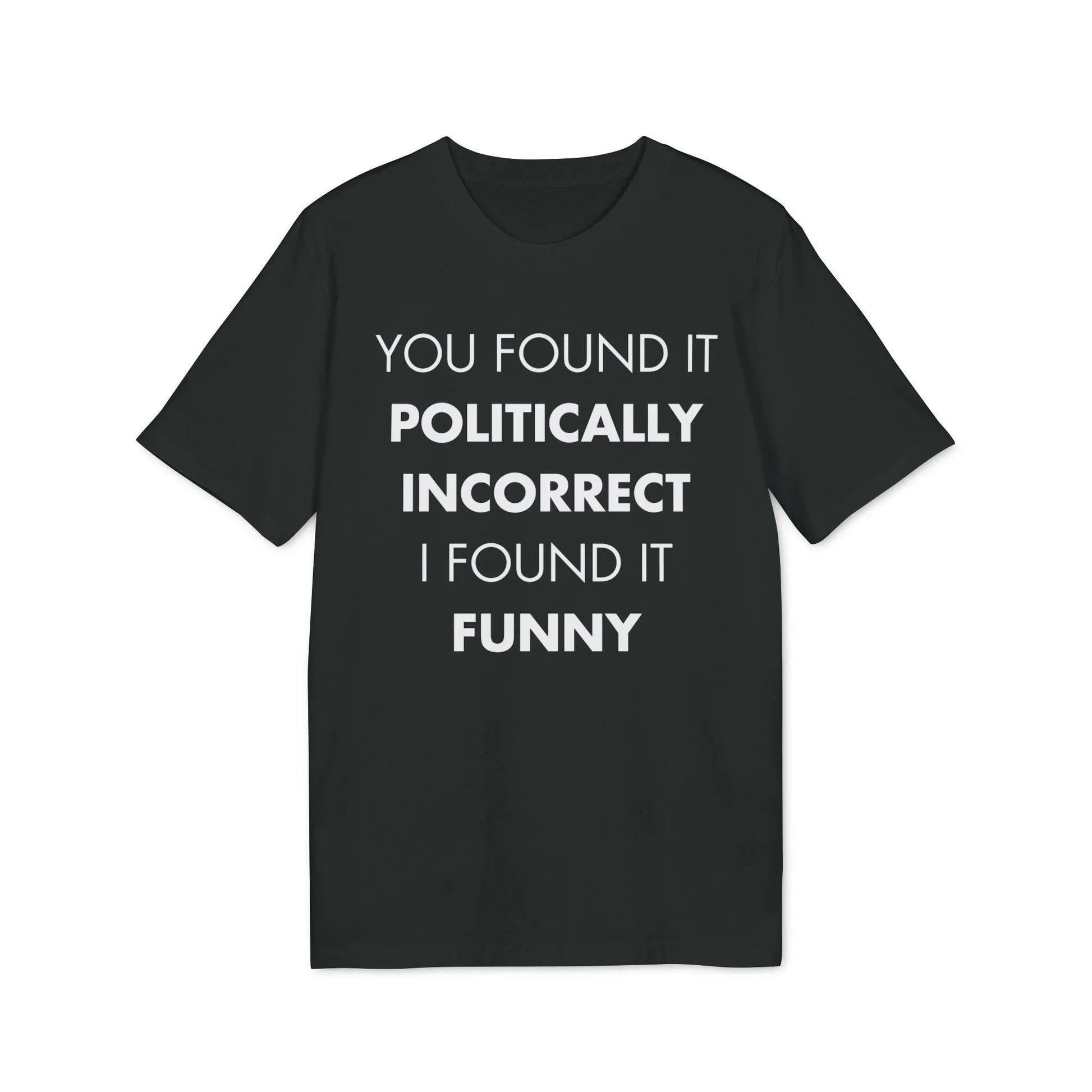 You found it politically I found it funny - Everything I Love - Premium Bio Unisex T-Shirt - Front Print - STREET STYLE