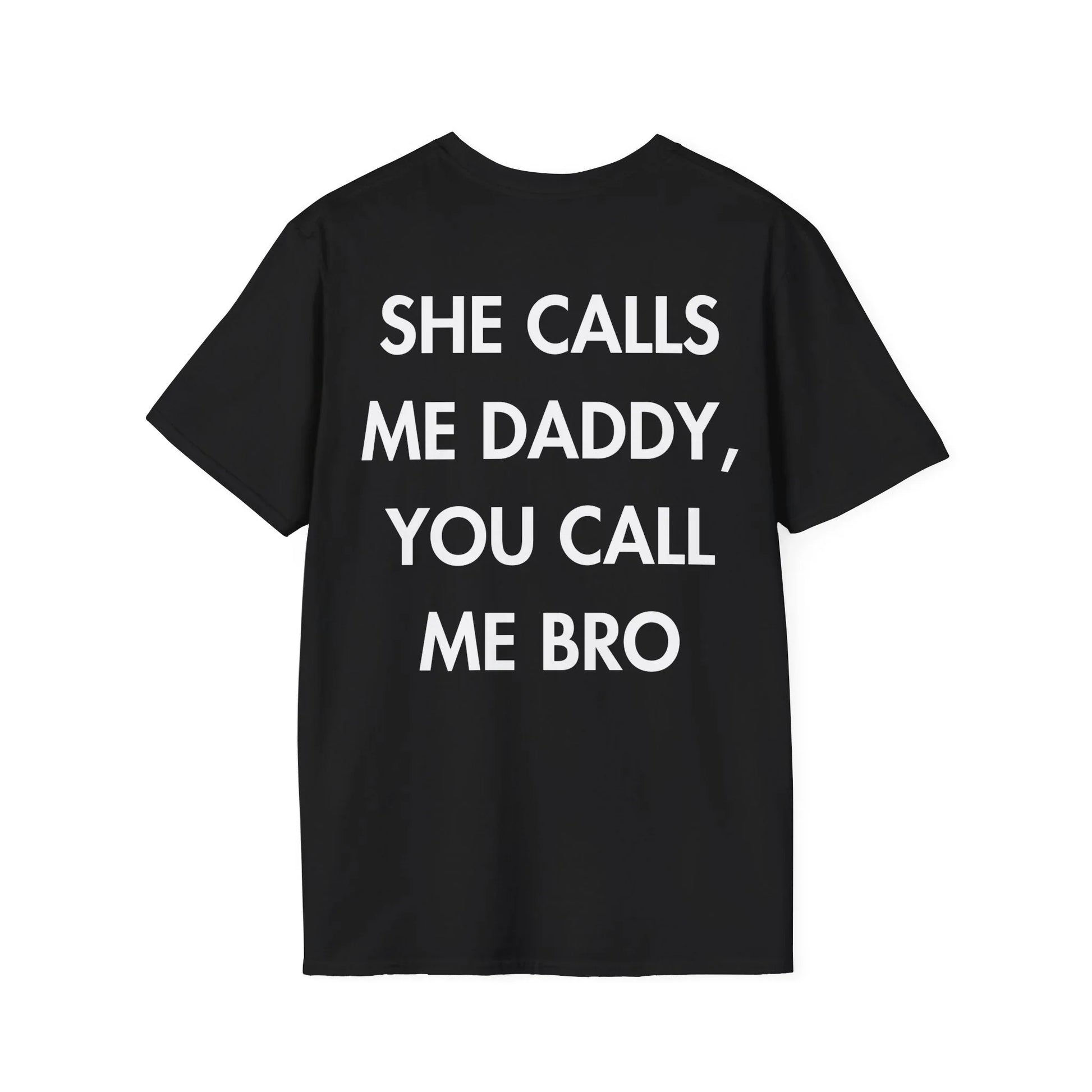 SHE CALLS ME DADDY, YOU CALL ME BRO - Everything I Love - Unisex T-Shirt - Back Print - STREET STYLE
