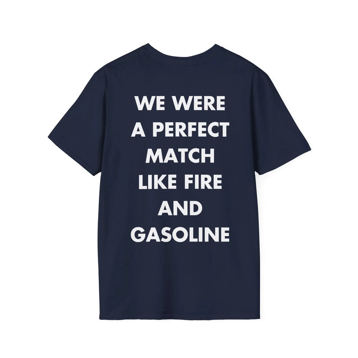 WE WERE A PERFECT MATCH LIKE FIRE AND GASOLINE - Everything I Love - Unisex T-Shirt - Back Print - STREET STYLE