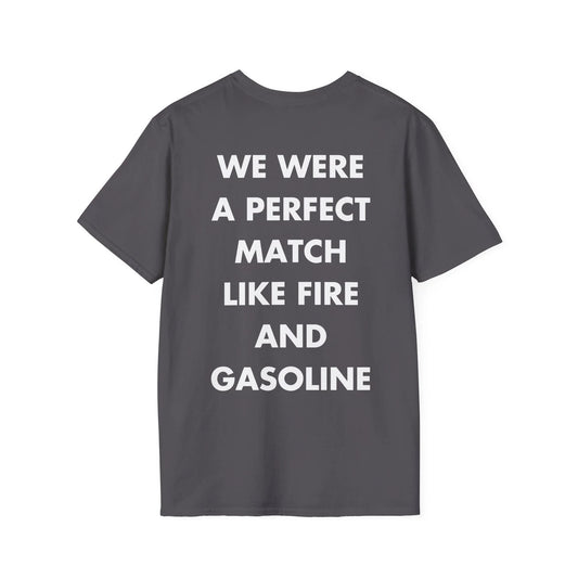 WE WERE A PERFECT MATCH LIKE FIRE AND GASOLINE - Everything I Love - Unisex T-Shirt - Back Print - STREET STYLE