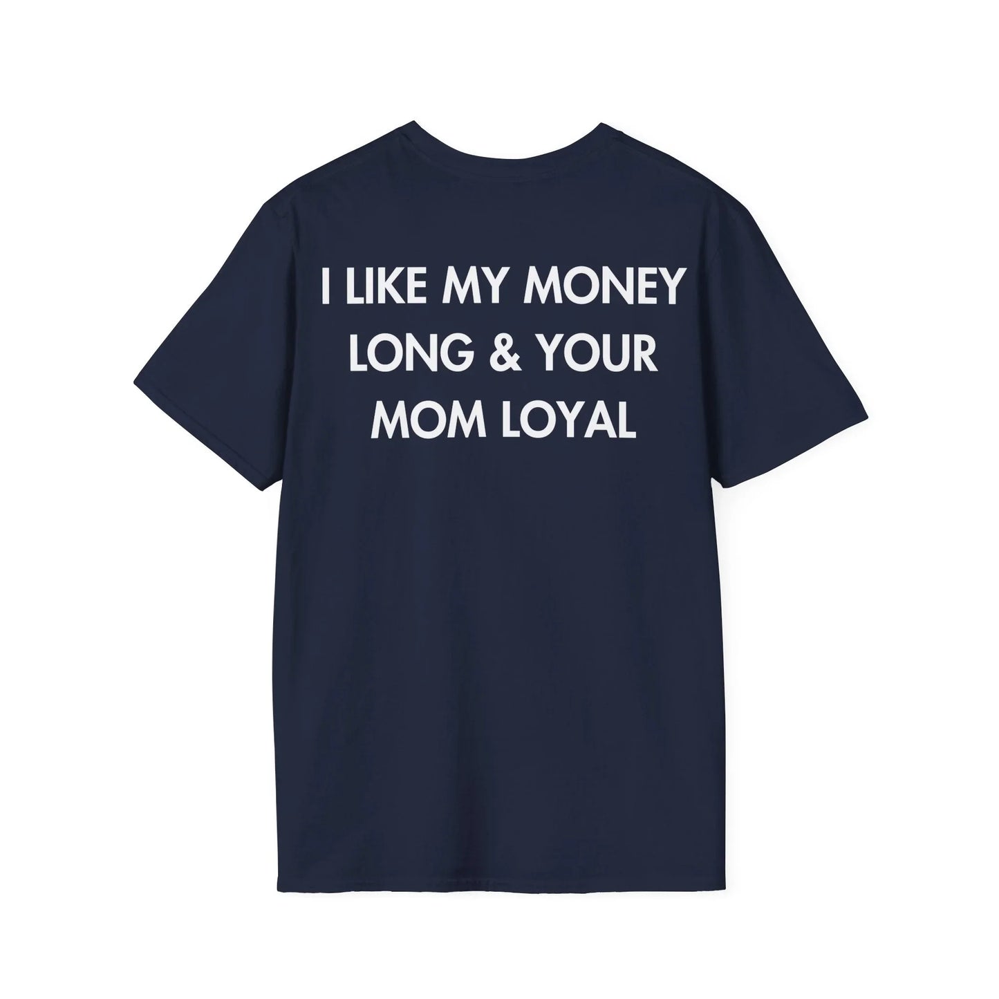 I LIKE MY MONEY LONG & YOUR MOM LOYAL - Everything I Love - Unisex T-Shirt - Back Print - STREET STYLE