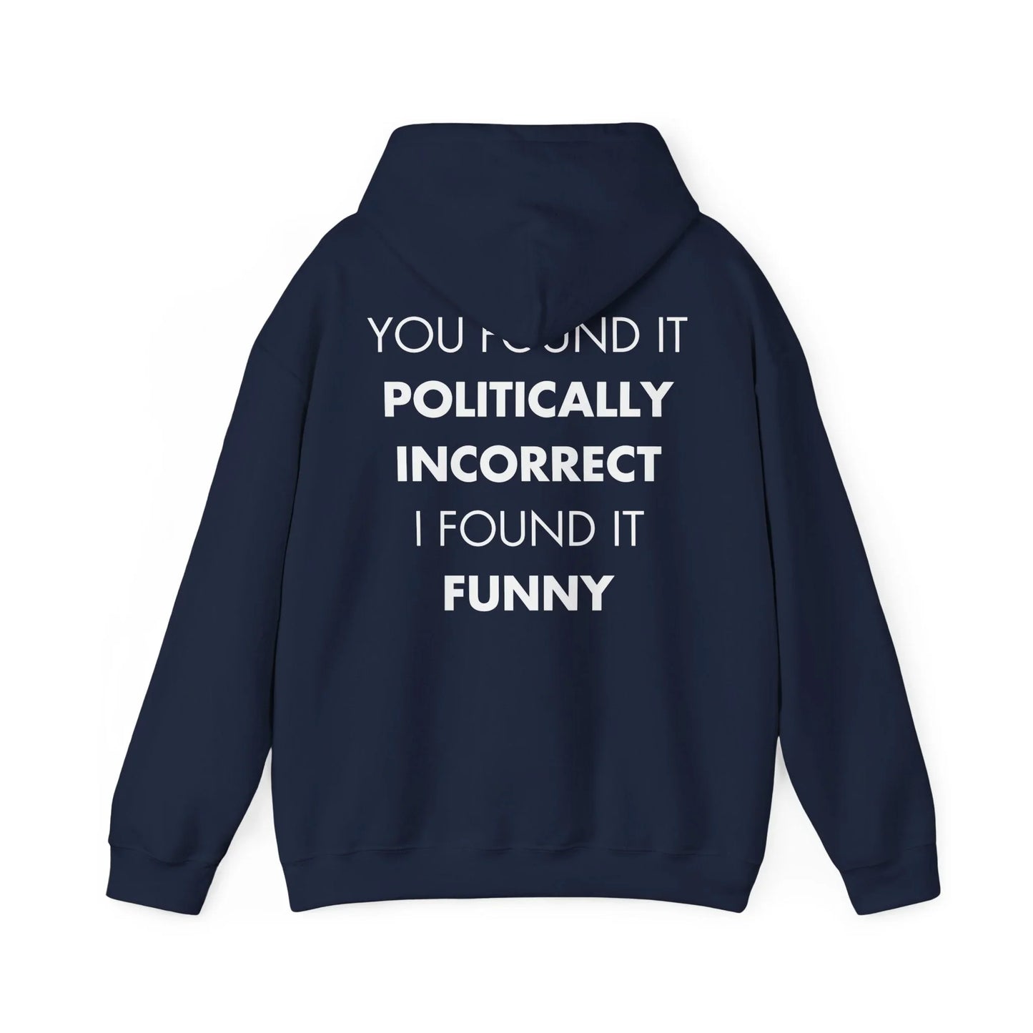 YOU FOUND IT POLITICALLY INCORRECT I FOUND IT FUNNY - Everything I Love - Unisex Hoodie - STREET STYLE