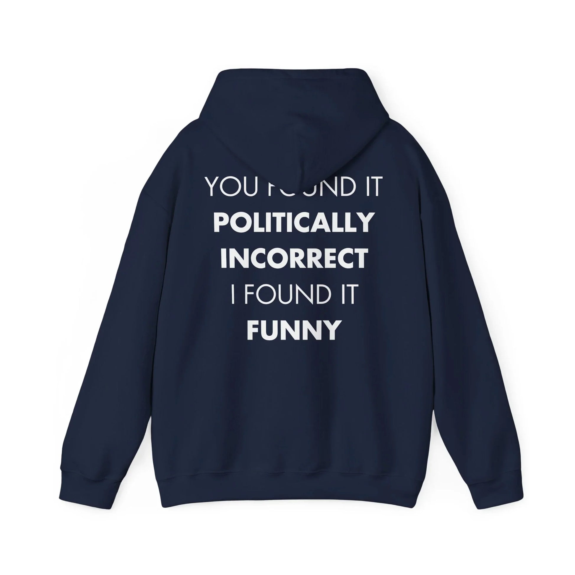 YOU FOUND IT POLITICALLY INCORRECT I FOUND IT FUNNY - Everything I Love - Unisex Hoodie - STREET STYLE