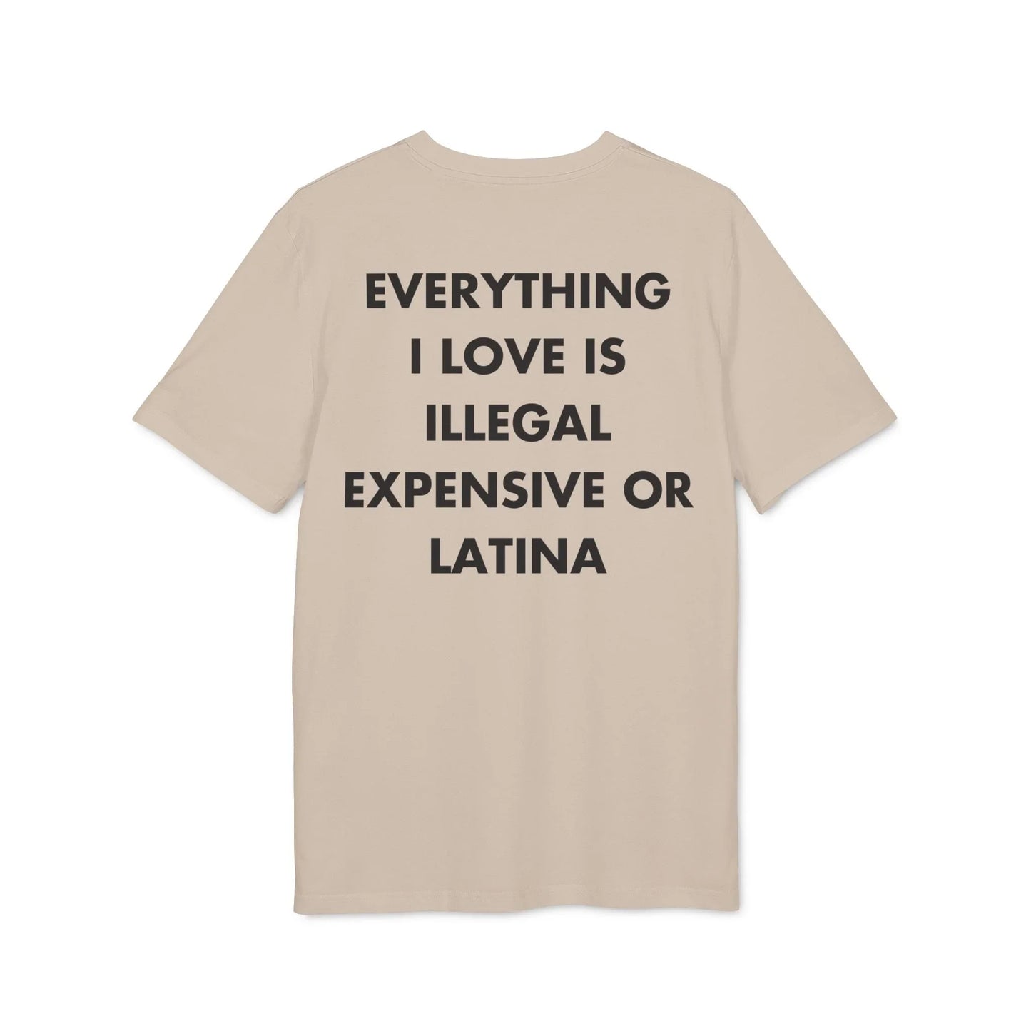 Everything I Love is illegal expensive or Latina - Everything I Love - Premium Bio Unisex T-Shirt - Back Print - STREET STYLE