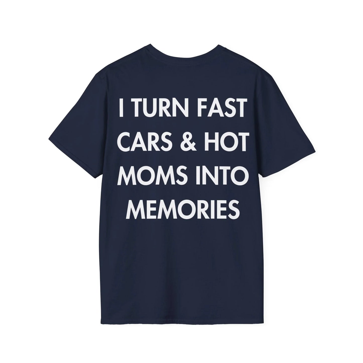 I TURN FAST CARS & HOT MOMS INTO MEMORIES - Everything I Love - Unisex T-Shirt - Back Print - STREET STYLE