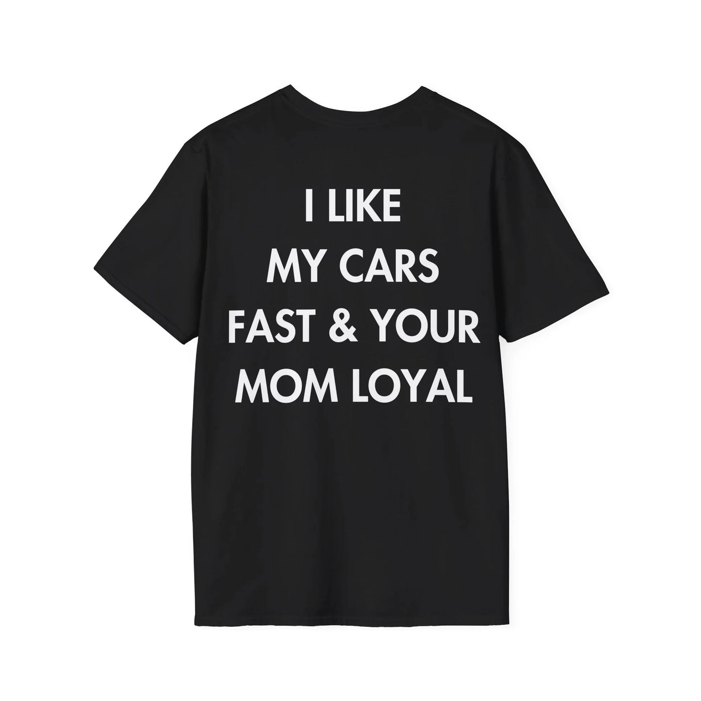 I LIKE MY CARS FAST & YOUR MOM LOYAL - Everything I Love - Unisex T-Shirt - Back Print - STREET STYLE