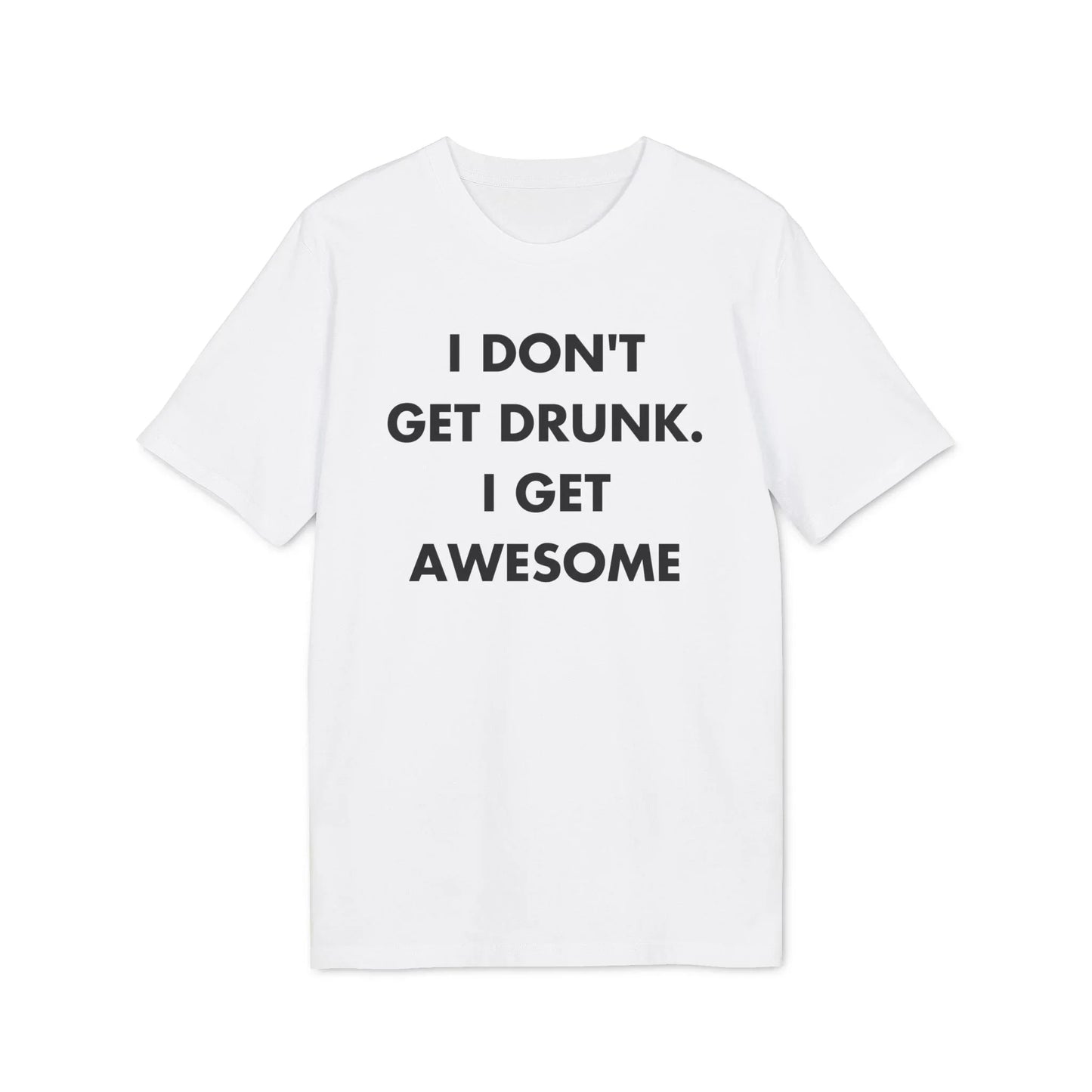 I don´t get drunk. I get Awesome - Everything I Love - Premium Bio Unisex T-Shirt - Front Print - STREET STYLE
