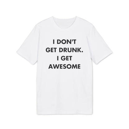 I don´t get drunk. I get Awesome - Everything I Love - Premium Bio Unisex T-Shirt - Front Print - STREET STYLE
