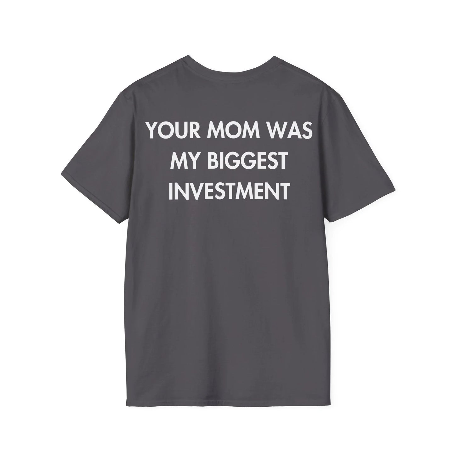 YOUR MOM WAS MY BIGGEST INVESTMENT - Everything I Love - Unisex T-Shirt - Back Print - STREET STYLE