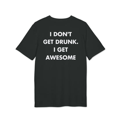I don´t get Drunk. I get Awesome - Everything I Love - Premium Bio Unisex T-Shirt - Back Print - STREET STYLE