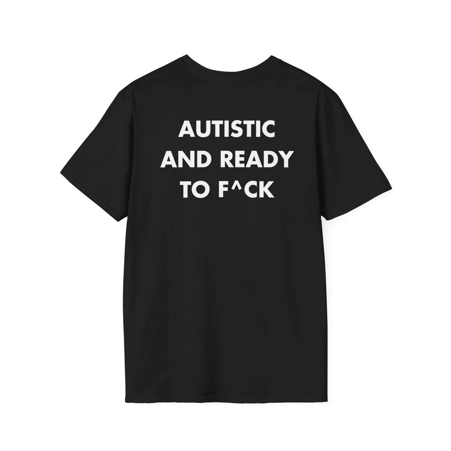 AUTISTIC AND READY TO F^CK - Everything I Love - Unisex T-Shirt - Back Print - STREET STYLE