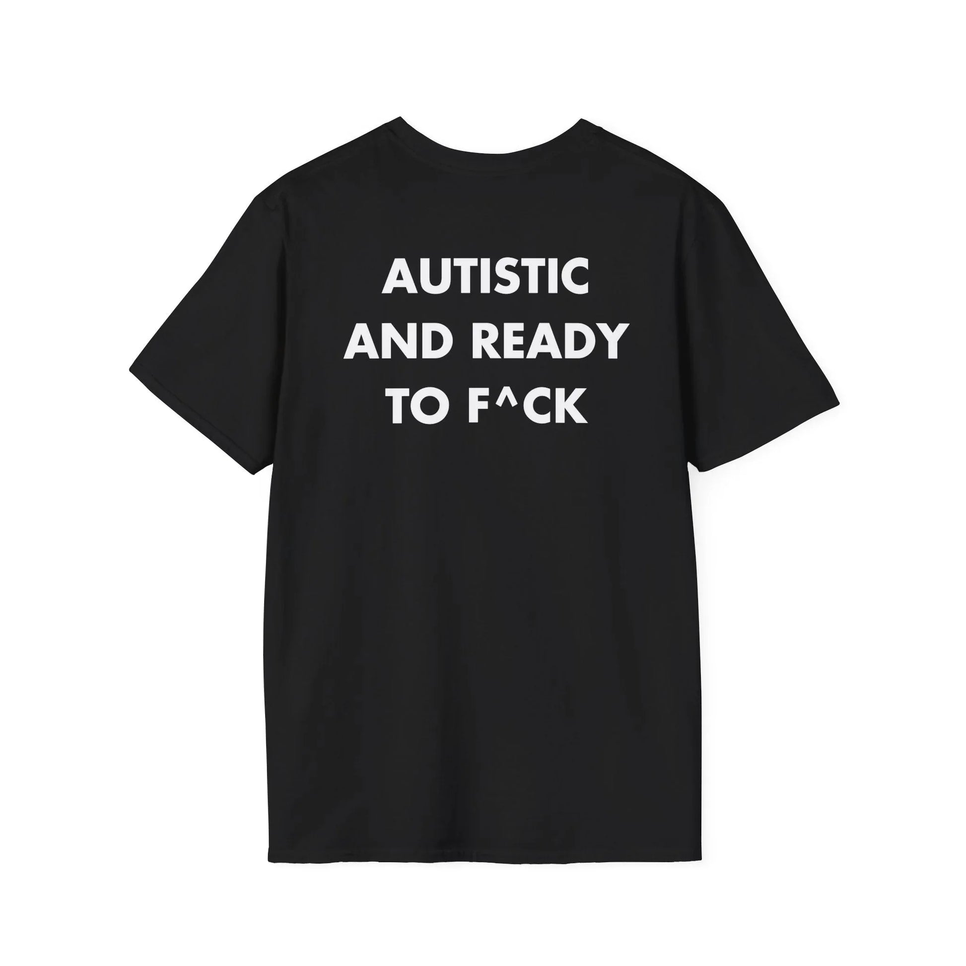 AUTISTIC AND READY TO F^CK - Everything I Love - Unisex T-Shirt - Back Print - STREET STYLE