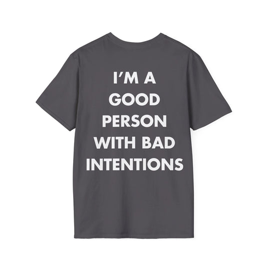 I’M A GOOD PERSON WITH BAD INTENTIONS - Everything I Love - Unisex T-Shirt - Back Print - STREET STYLE