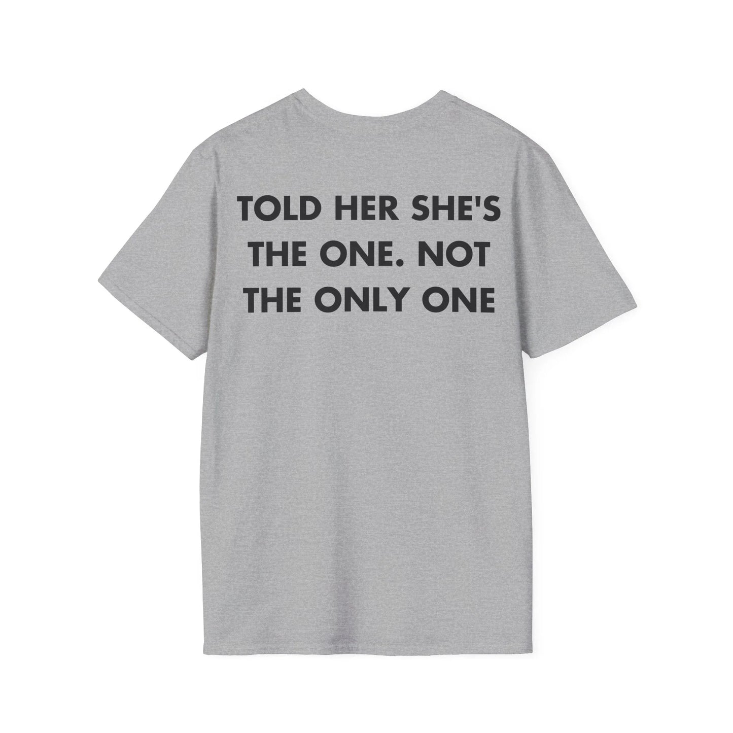TOLD HER SHE'S THE ONE. NOT THE ONLY ONE - Everything I Love - Unisex T-Shirt - Back Print - STREET STYLE
