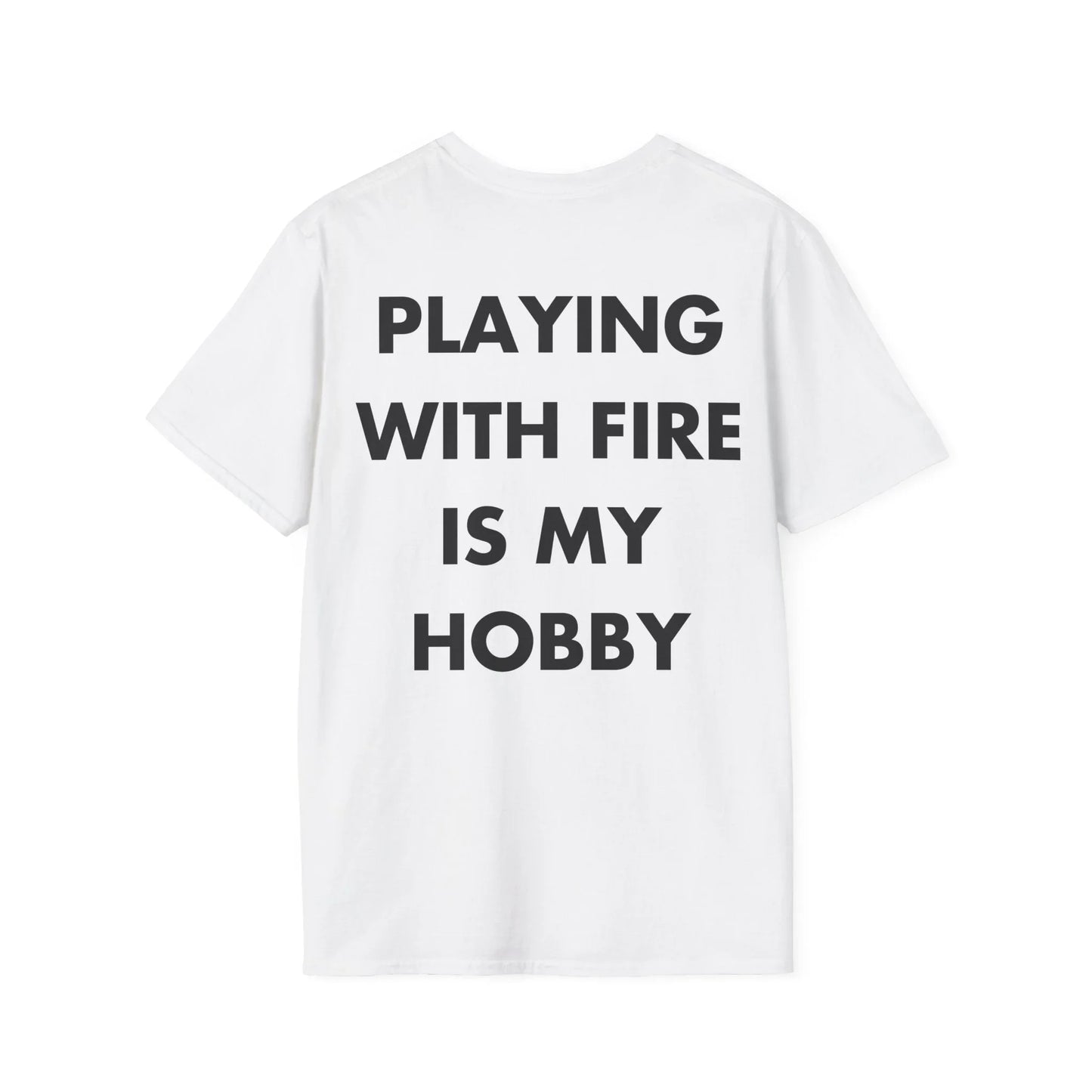 PLAYING WITH FIRE IS MY HOBBY - Everything I Love - Unisex T-Shirt - Back Print - STREET STYLE