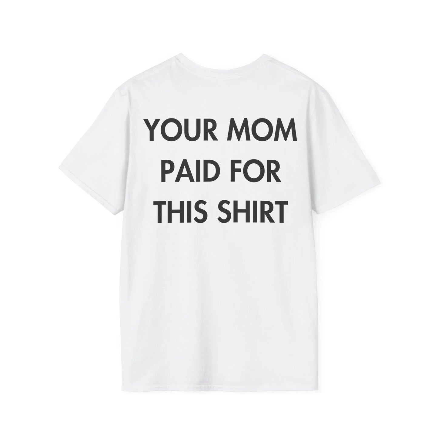 YOUR MOM PAID FOR THIS SHIRT - Everything I Love - Unisex T-Shirt - Back Print - STREET STYLE