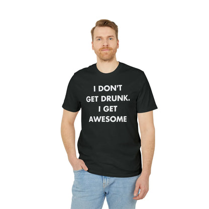 I don´t get drunk. I get Awesome - Everything I Love - Premium Bio Unisex T-Shirt - Front Print - STREET STYLE