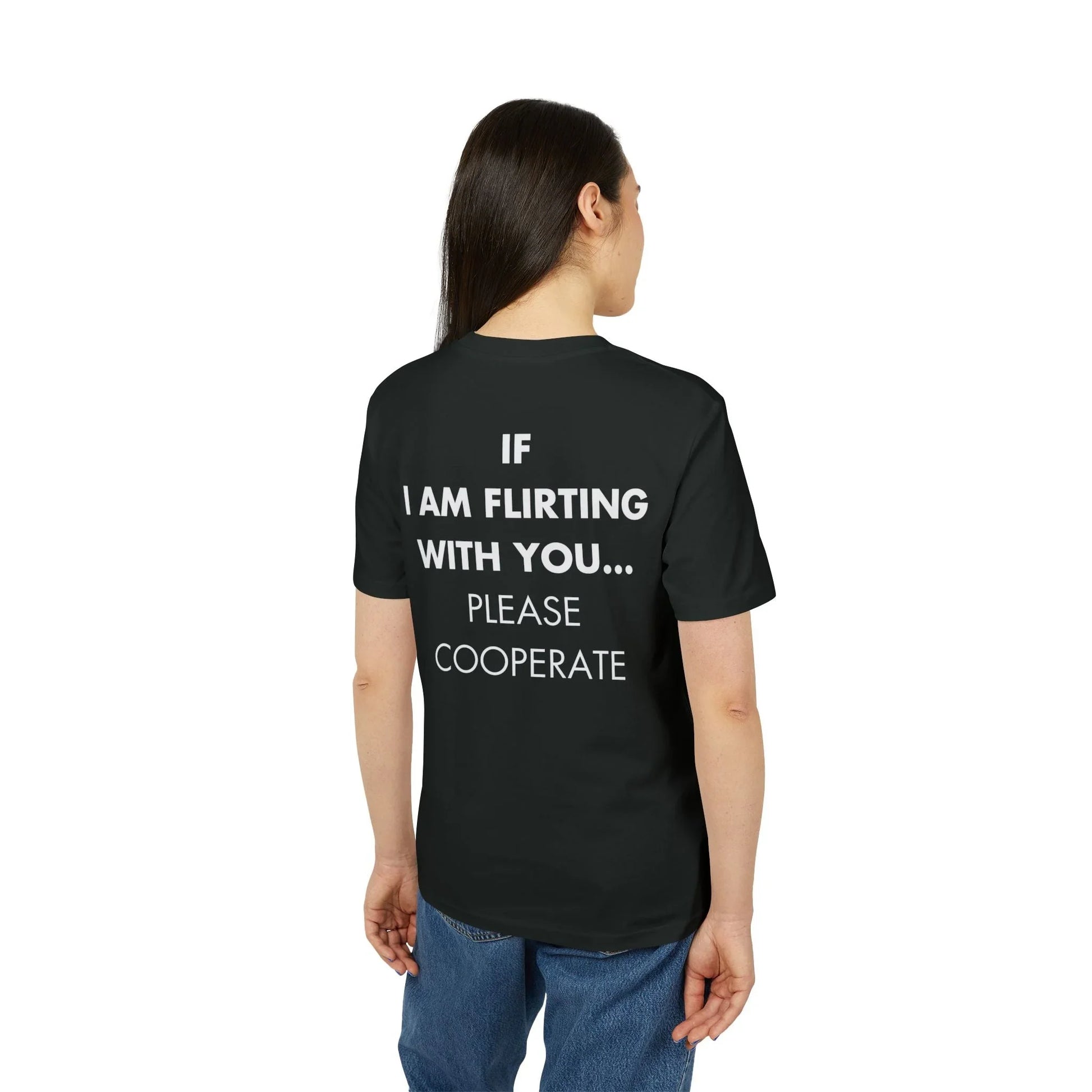 If I am flirting with you... Please Cooperate - Everything I Love - Premium Bio Unisex T-Shirt - Back Print - STREET STYLE