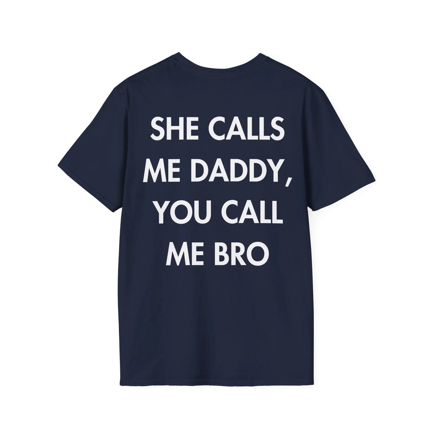 SHE CALLS ME DADDY, YOU CALL ME BRO - Everything I Love - Unisex T-Shirt - Back Print - STREET STYLE