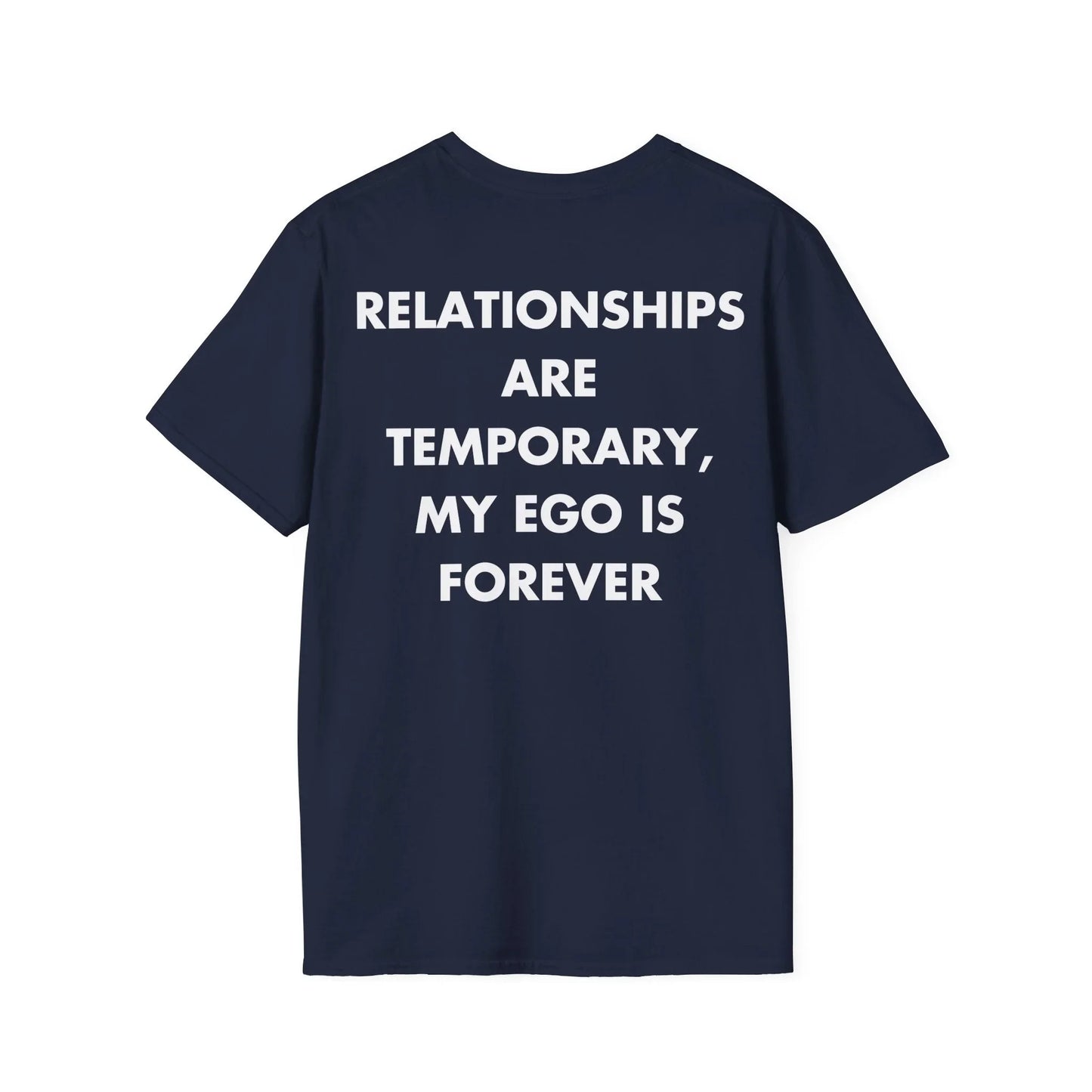 RELATIONSHIPS ARE TEMPORARY, MY EGO IS FOREVER - Everything I Love - Unisex T-Shirt - Back Print - STREET STYLE