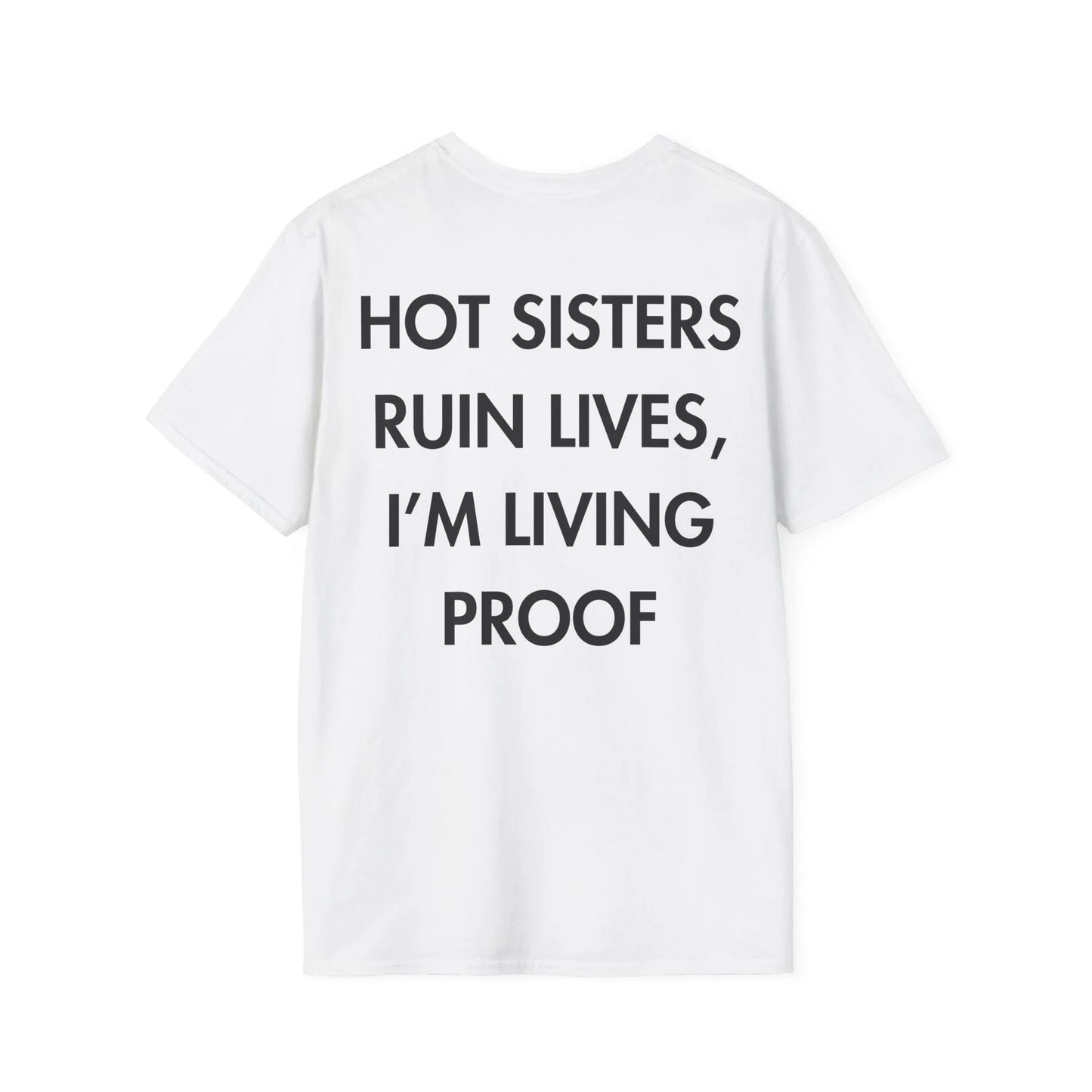HOT SISTERS RUIN LIVES, I’M LIVING PROOF - Everything I Love - Unisex T-Shirt - Back Print - STREET STYLE