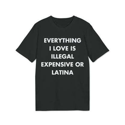 Everything I Love is illegal expensive or Latina - Everything I Love - Premium Bio Unisex T-Shirt - Front Print - STREET STYLE