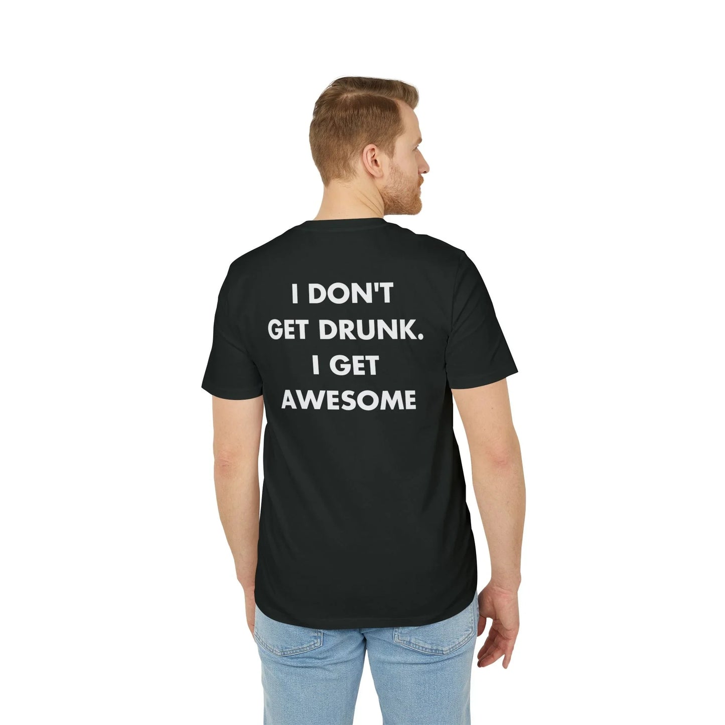 I don´t get Drunk. I get Awesome - Everything I Love - Premium Bio Unisex T-Shirt - Back Print - STREET STYLE