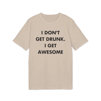 I don´t get drunk. I get Awesome - Everything I Love - Premium Bio Unisex T-Shirt - Front Print - STREET STYLE
