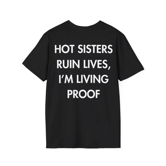 HOT SISTERS RUIN LIVES, I’M LIVING PROOF - Everything I Love - Unisex T-Shirt - Back Print - STREET STYLE