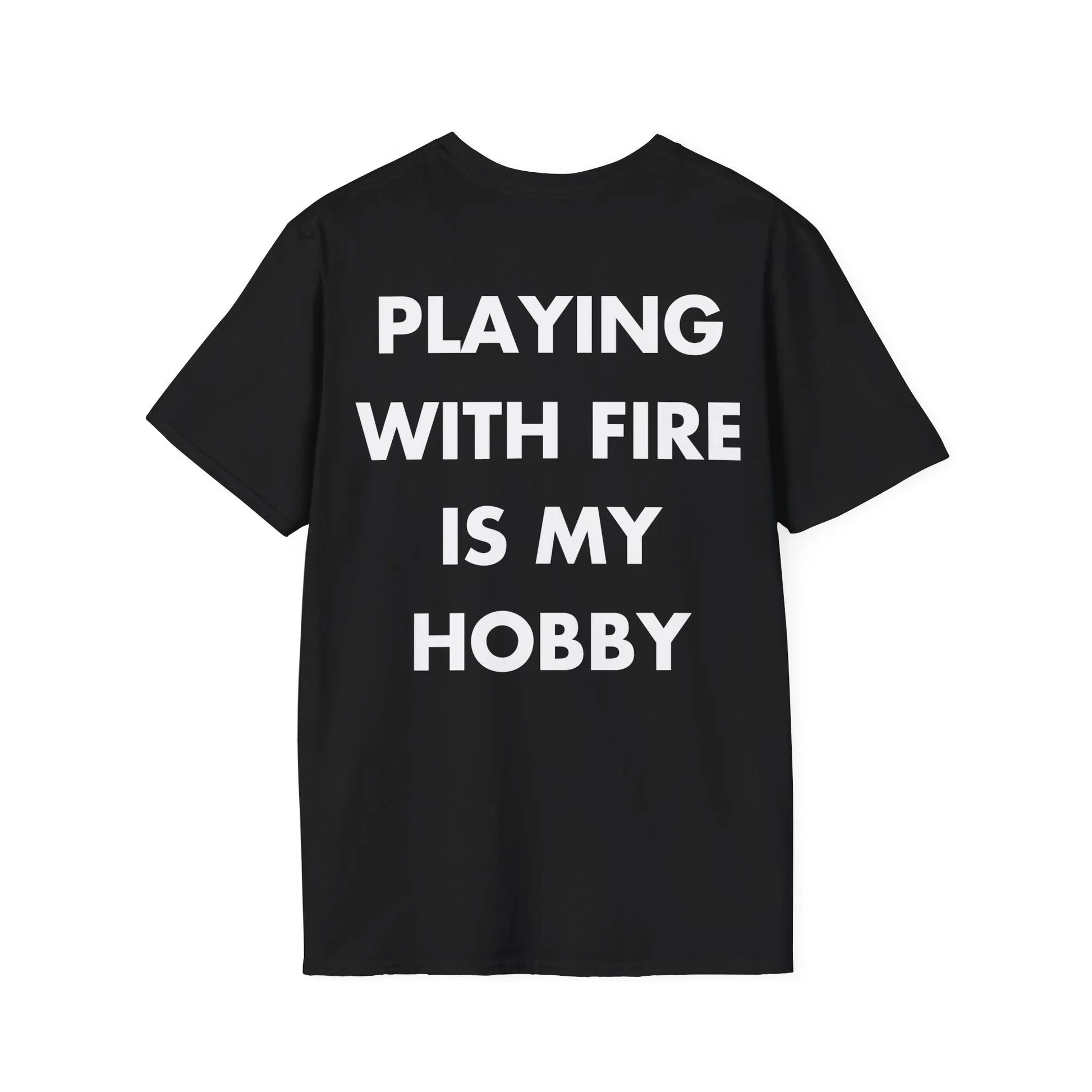 PLAYING WITH FIRE IS MY HOBBY - Everything I Love - Unisex T-Shirt - Back Print - STREET STYLE