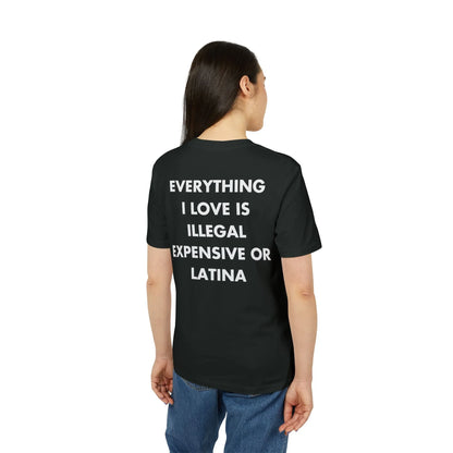 Everything I Love is illegal expensive or Latina - Everything I Love - Premium Bio Unisex T-Shirt - Back Print - STREET STYLE